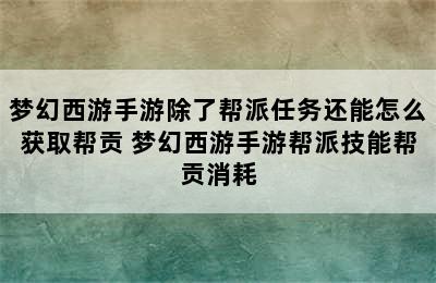 梦幻西游手游除了帮派任务还能怎么获取帮贡 梦幻西游手游帮派技能帮贡消耗